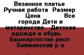 Вязанное платье. Ручная работа. Размер 116-122 › Цена ­ 4 800 - Все города Дети и материнство » Детская одежда и обувь   . Башкортостан респ.,Баймакский р-н